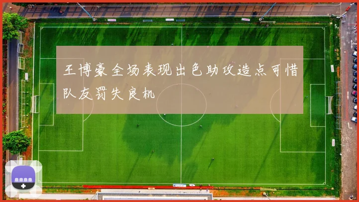 王博豪全场表现出色助攻造点可惜队友罚失良机