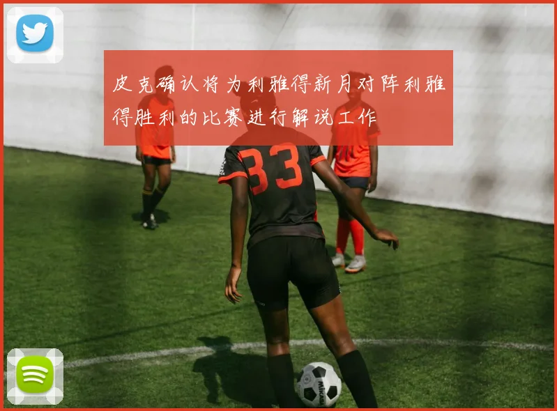 皮克确认将为利雅得新月对阵利雅得胜利的比赛进行解说工作