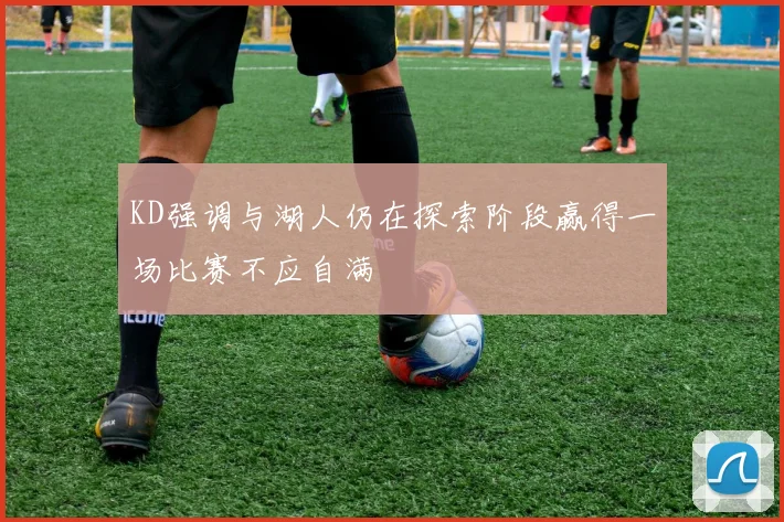 KD强调与湖人仍在探索阶段赢得一场比赛不应自满