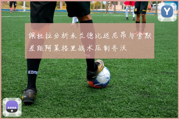 佩杜拉分析米兰德比迈尼昂与索默差距阿莱格里战术压制齐沃