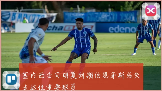 塞内西合同明夏到期伯恩茅斯或失去这位重要球员